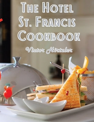 The Hotel St. Francis Cookbook: Expression to The Art of Cookery - Paperback | Diverse Reads