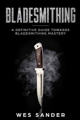 Bladesmithing: A Definitive Guide Towards Bladesmithing Mastery - Paperback | Diverse Reads