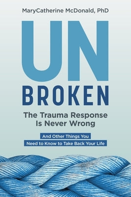 Unbroken: The Trauma Response Is Never Wrong: And Other Things You Need to Know to Take Back Your Life - Paperback | Diverse Reads