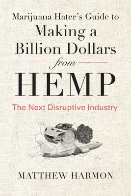 Marijuana Hater's Guide to Making a Billion Dollars from Hemp: The Next Disruptive Industry - Paperback | Diverse Reads