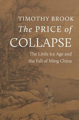 The Price of Collapse: The Little Ice Age and the Fall of Ming China - Hardcover | Diverse Reads