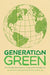 Generation Green: The Ultimate Teen Guide to Living an Eco-Friendly Life - Paperback | Diverse Reads