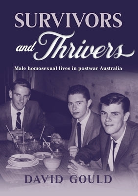 Survivors and Thrivers: Male Homosexual Lives in Postwar Australia - Paperback | Diverse Reads