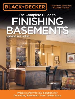 Black & Decker The Complete Guide to Finishing Basements: Projects and Practical Solutions for Converting Basements into Livable Space - Paperback | Diverse Reads