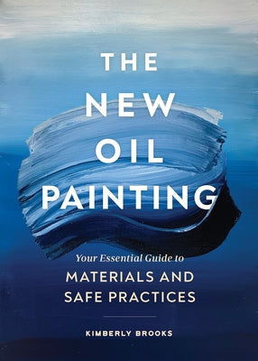The New Oil Painting: Your Essential Guide to Materials and Safe Practices - Paperback | Diverse Reads