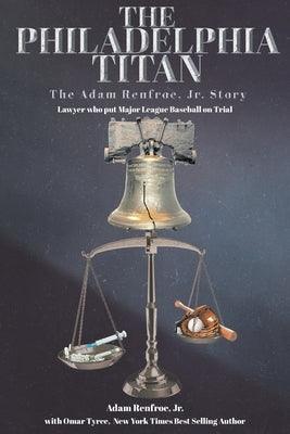The Philadelphia Titan The Adam Renfroe Jr. Story: Lawyer Who Put Major League Baseball on Trial - Paperback | Diverse Reads