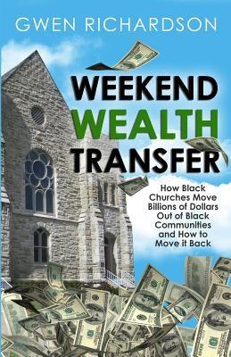 Weekend Wealth Transfer: How Black Churches Move Billions of Dollars Out of Black Communities and How to Move It Back - Paperback |  Diverse Reads