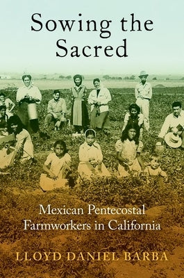 Sowing the Sacred: Mexican Pentecostal Farmworkers in California - Paperback | Diverse Reads