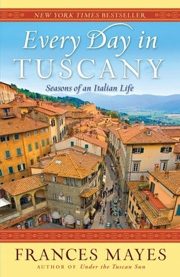Every Day in Tuscany: Seasons of an Italian Life - Paperback | Diverse Reads
