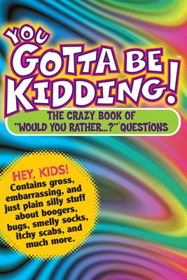 You Gotta Be Kidding!: The Crazy Book of "Would You Rather...?" Questions - Paperback | Diverse Reads
