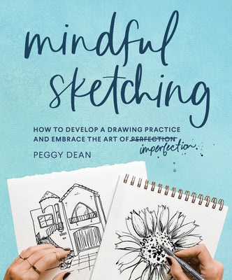 Mindful Sketching: How to Develop a Drawing Practice and Embrace the Art of Imperfection - Paperback | Diverse Reads