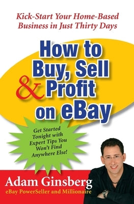 How to Buy, Sell, and Profit on eBay: Kick-Start Your Home-Based Business in Just Thirty Days - Paperback | Diverse Reads