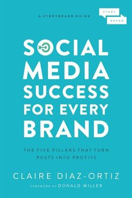 Social Media Success for Every Brand: The Five StoryBrand Pillars That Turn Posts Into Profits - Paperback | Diverse Reads