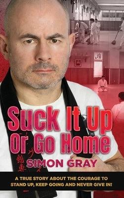 Suck It Up Or Go Home: A True Story About The Courage To Stand Up, Keep Going And Never Give In! - Hardcover | Diverse Reads