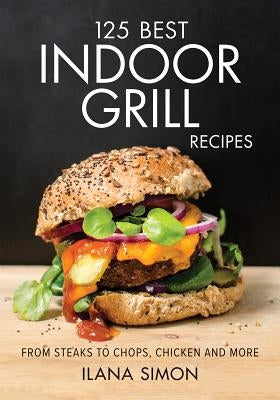 125 Best Indoor Grill Recipes: From Steaks to Chops, Chicken and More - Paperback | Diverse Reads