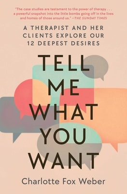 Tell Me What You Want: A Therapist and Her Clients Explore Our 12 Deepest Desires - Paperback | Diverse Reads