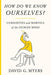 How Do We Know Ourselves?: Curiosities and Marvels of the Human Mind - Hardcover | Diverse Reads