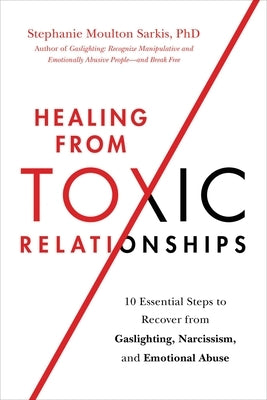 Healing from Toxic Relationships: 10 Essential Steps to Recover from Gaslighting, Narcissism, and Emotional Abuse - Paperback | Diverse Reads