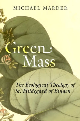 Green Mass: The Ecological Theology of St. Hildegard of Bingen - Paperback | Diverse Reads