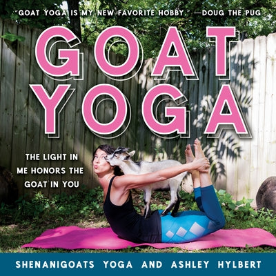Goat Yoga: The Light in Me Honors the Goat in You - Hardcover | Diverse Reads