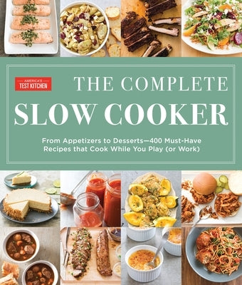 The Complete Slow Cooker: From Appetizers to Desserts - 400 Must-Have Recipes That Cook While You Play (or Work) - Paperback | Diverse Reads