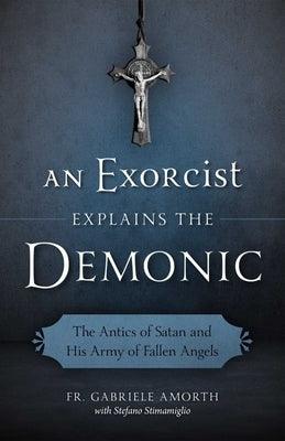 An Exorcist Explains the Demonic: The Antics of Satan and His Army of Fallen Angels - Paperback | Diverse Reads