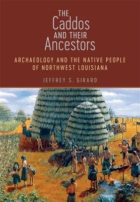 The Caddos and Their Ancestors: Archaeology and the Native People of Northwest Louisiana - Hardcover