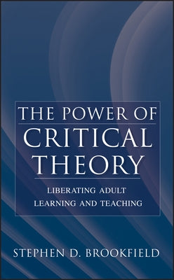 The Power of Critical Theory: Liberating Adult Learning and Teaching / Edition 1 - Hardcover | Diverse Reads