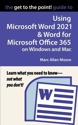 The Get to the Point! Guide to Using Microsoft Word 2021 and Word for Microsoft Office 365 on Windows and Mac - Paperback | Diverse Reads