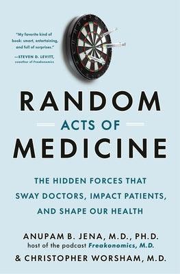 Random Acts of Medicine: The Hidden Forces That Sway Doctors, Impact Patients, and Shape Our Health - Hardcover | Diverse Reads