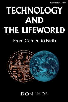 Technology and the Lifeworld: From Garden to Earth - Paperback | Diverse Reads