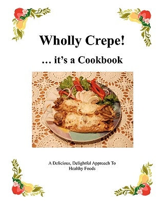 Wholly Crepe!: ...Its A Cookbook - Paperback | Diverse Reads