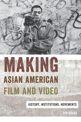 Making Asian American Film and Video: History, Institutions, Movements - Paperback