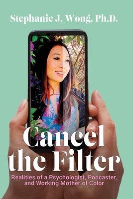 Cancel the Filter: Realities of a Psychologist, Podcaster, and Working Mother of Color - Paperback | Diverse Reads