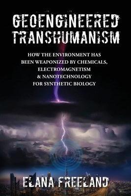 Geoengineered Transhumanism: How the Environment Has Been Weaponized by Chemicals, Electromagnetics, & Nanotechnology for Synthetic Biology - Paperback | Diverse Reads