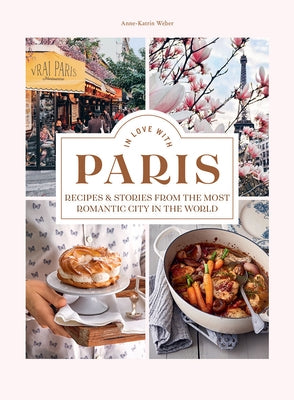 In Love in Paris: Recipes & Stories from the Most Romantic City in the World - Hardcover | Diverse Reads