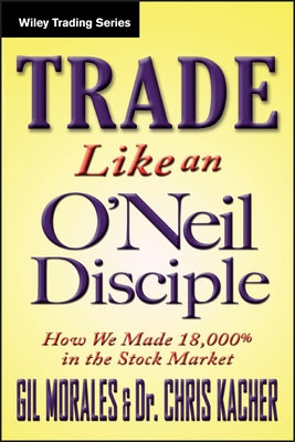 Trade Like an O'Neil Disciple: How We Made Over 18,000% in the Stock Market / Edition 1 - Hardcover | Diverse Reads