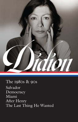 Joan Didion: The 1980s & 90s (LOA #341): Salvador / Democracy / Miami / After Henry / The Last Thing He Wanted - Hardcover | Diverse Reads