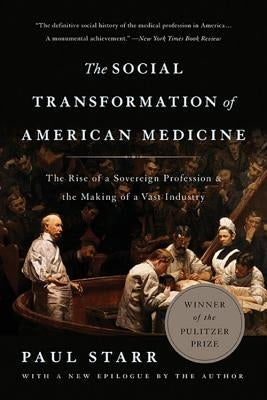 The Social Transformation of American Medicine: The Rise of a Sovereign Profession and the Making of a Vast Industry - Paperback | Diverse Reads