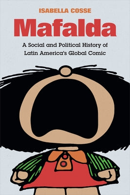 Mafalda: A Social and Political History of Latin America's Global Comic - Paperback | Diverse Reads