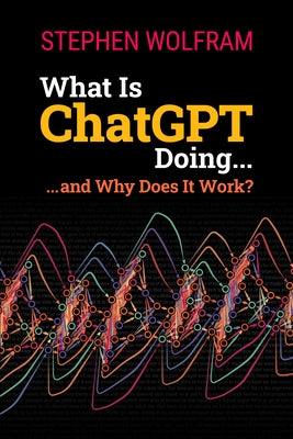What Is ChatGPT Doing ... and Why Does It Work? - Paperback | Diverse Reads