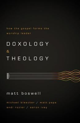 Doxology and Theology: How the Gospel Forms the Worship Leader - Paperback | Diverse Reads