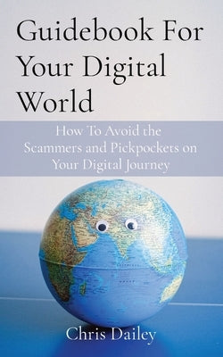 Guidebook For Your Digital World: How To Avoid the Scammers and Pickpockets on Your Digital Journey - Paperback | Diverse Reads