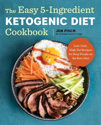 The Easy 5-Ingredient Ketogenic Diet Cookbook: Low-Carb, High-Fat Recipes for Busy People on the Keto Diet - Paperback | Diverse Reads