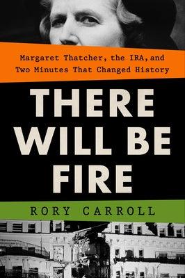There Will Be Fire: Margaret Thatcher, the Ira, and Two Minutes That Changed History - Hardcover | Diverse Reads