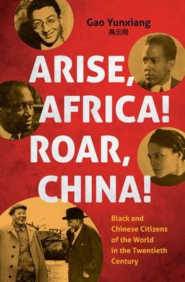Arise Africa, Roar China: Black and Chinese Citizens of the World in the Twentieth Century - Hardcover
