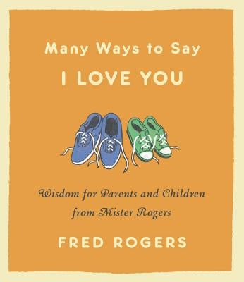 Many Ways to Say I Love You: Wisdom for Parents and Children from Mister Rogers - Hardcover | Diverse Reads
