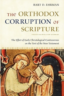 The Orthodox Corruption of Scripture: The Effect of Early Christological Controversies on the Text of the New Testament - Paperback | Diverse Reads