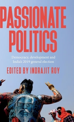 Passionate Politics: Democracy, Development and India's 2019 General Election - Hardcover | Diverse Reads