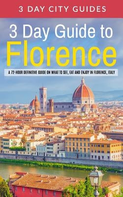 3 Day Guide to Florence: A 72-hour Definitive Guide on What to See, Eat and Enjoy in Florence, Italy - Paperback | Diverse Reads